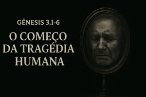O começo da tragédia humana (Gênesis Cap. 03)