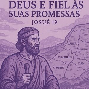 Josué Cap. 19 – Deus é fiel às Suas promessas