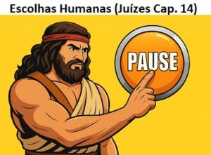 Escolhas Humanas (Juízes Cap. 14)