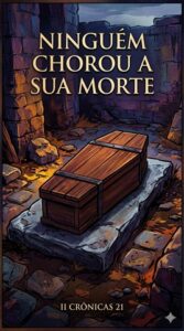 Ninguém chorou a sua morte (II Crônicas 21)