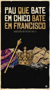 Pau que bate em Chico bate em Francisco (Ester 4)